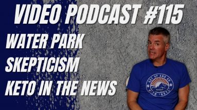 Video Podcast #115 - Water Park, Skepticism, Keto in the News