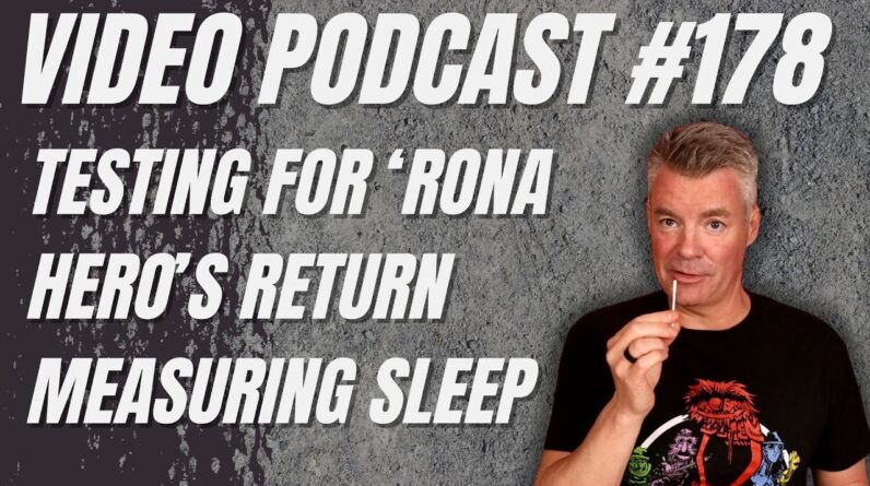 Video Podcast #178 - Testing for the 'Rona, When I say "We", Sleep Issues and Testing Products